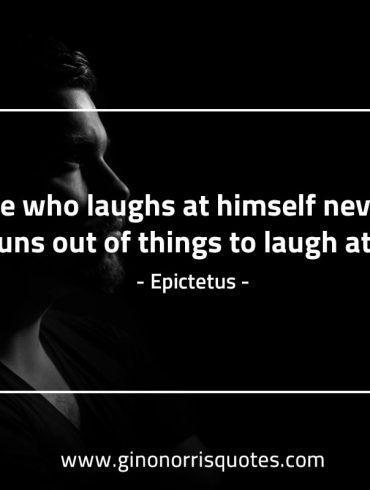 He who laughs at himself EpictetusQuotes