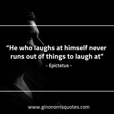 He who laughs at himself EpictetusQuotes