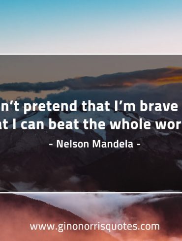 I cant pretend that Im brave MandelaQuotes