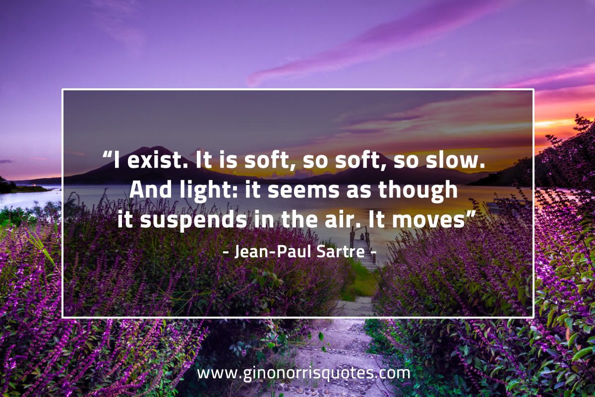 I exist It is soft SartreQuotes