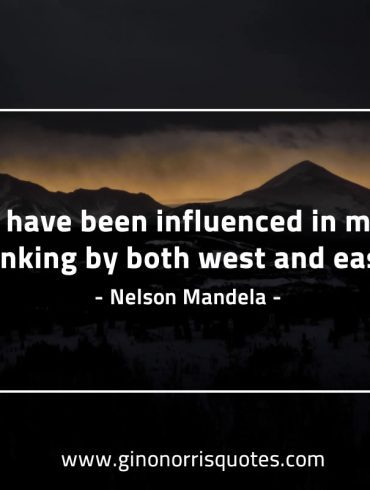 I have been influenced in my thinking MandelaQuotes