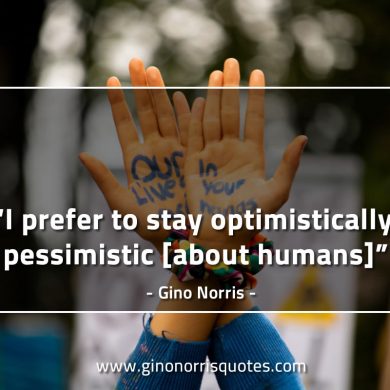 I prefer to stay optimistically pessimistic GinoNorrisQuotes