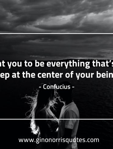 I want you to be everything ConfuciusQuotes