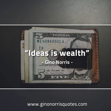 Ideas is wealth GinoNorrisQuotes