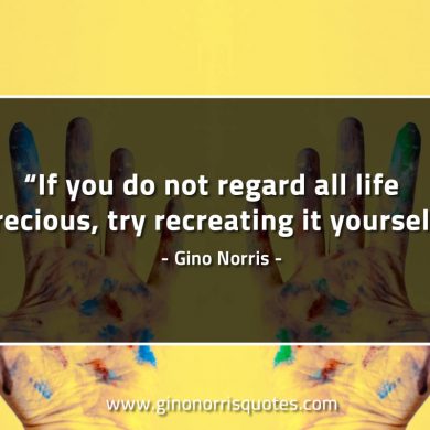 If you do not regard all life precious GinoNorrisQuotes