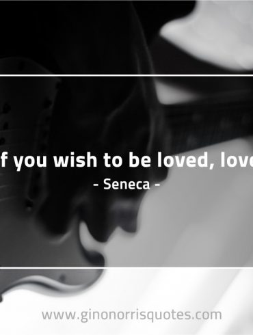 If you wish to be loved love SenecaQuotes