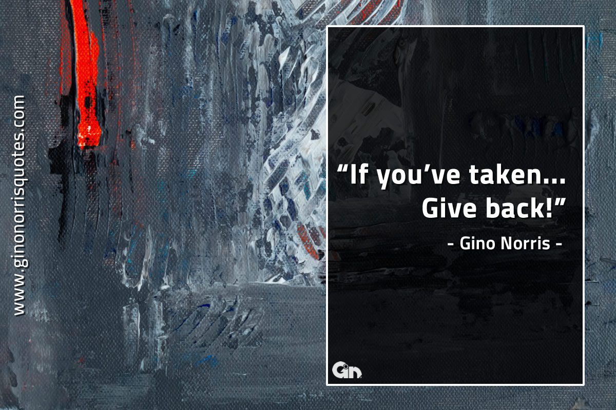 If youve taken Give back GinoNorrisQuotes