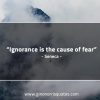 Ignorance is the cause of fear SenecaQuotes