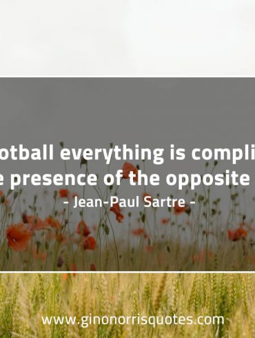 In football everything is complicated SartreQuotes