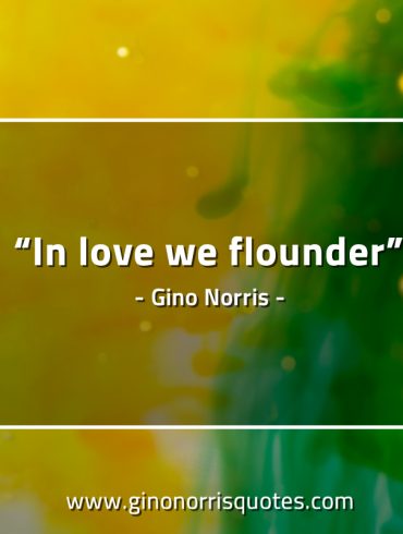 In love we flounder GinoNorrisQuotes