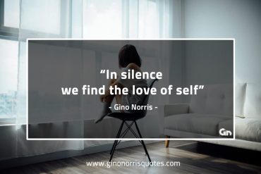 In silence we find the love of self GinoNOrrisQuotes