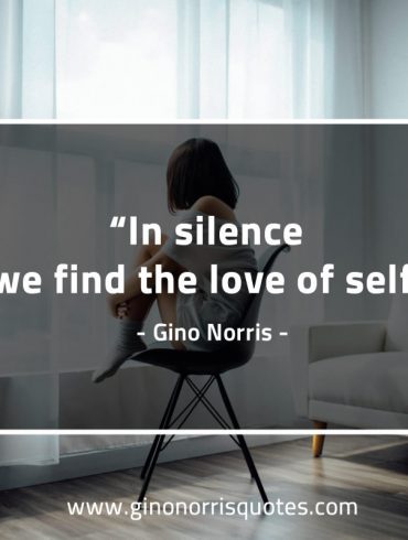 In silence we find the love of self GinoNOrrisQuotes