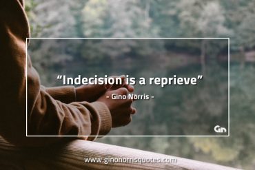 Indecision is a reprieve GinoNorrisQuotes