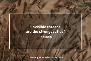 Invisible threads are the strongest ties NietzscheQuotes