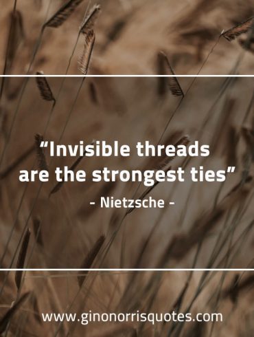 Invisible threads are the strongest ties NietzscheQuotes