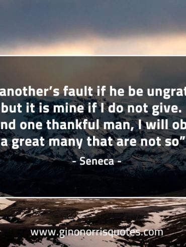 It is anothers fault if he be ungrateful SenecaQuotes