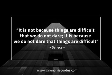 It is not because things are difficult SenecaQuotes