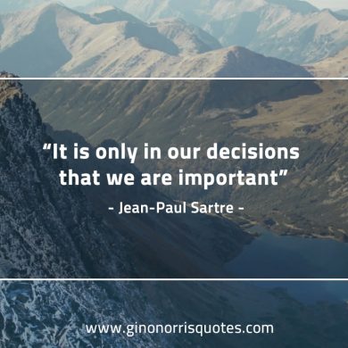 It is only in our decisions SartreQuotes