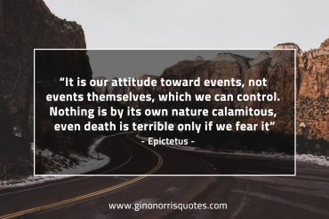 It is our attitude toward events EpictetusQuotes