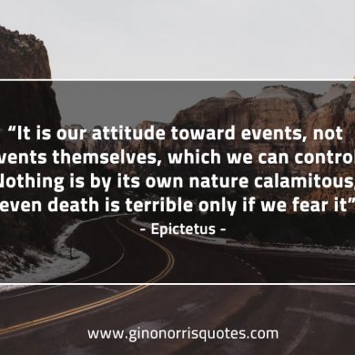 It is our attitude toward events EpictetusQuotes