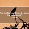 Let him that would move the world SocratesQuotes