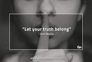 Let your truth belong GinoNorrisQuotes