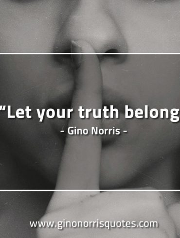 Let your truth belong GinoNorrisQuotes