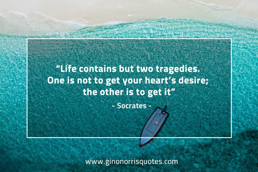 Life Contains But Two Tragedies - Socrates | Gino Norris Quotes