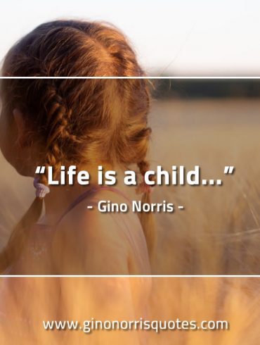 Life is a child GinoNorrisQuotes