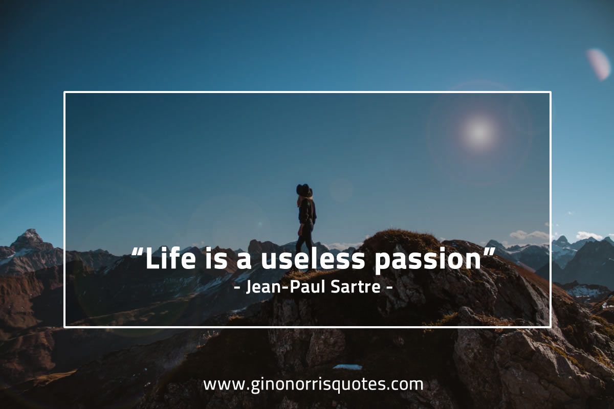 Life is a useless passion SartreQuotes