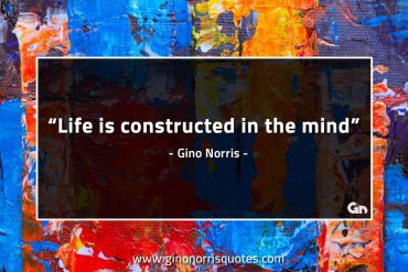 Life is constructed in the mind GinoNorrisQuotes