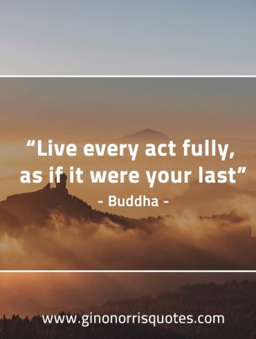 Live every act fully BuddhaQuotes