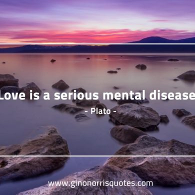 Love is a serious mental disease PlatoQuotes