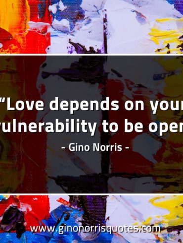 Love depends on your vulnerability GinoNorrisQuotes