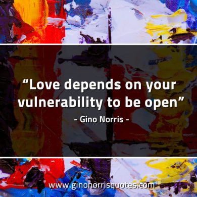 Love depends on your vulnerability GinoNorrisQuotes