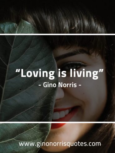 Loving is living GinoNorrisQuotes