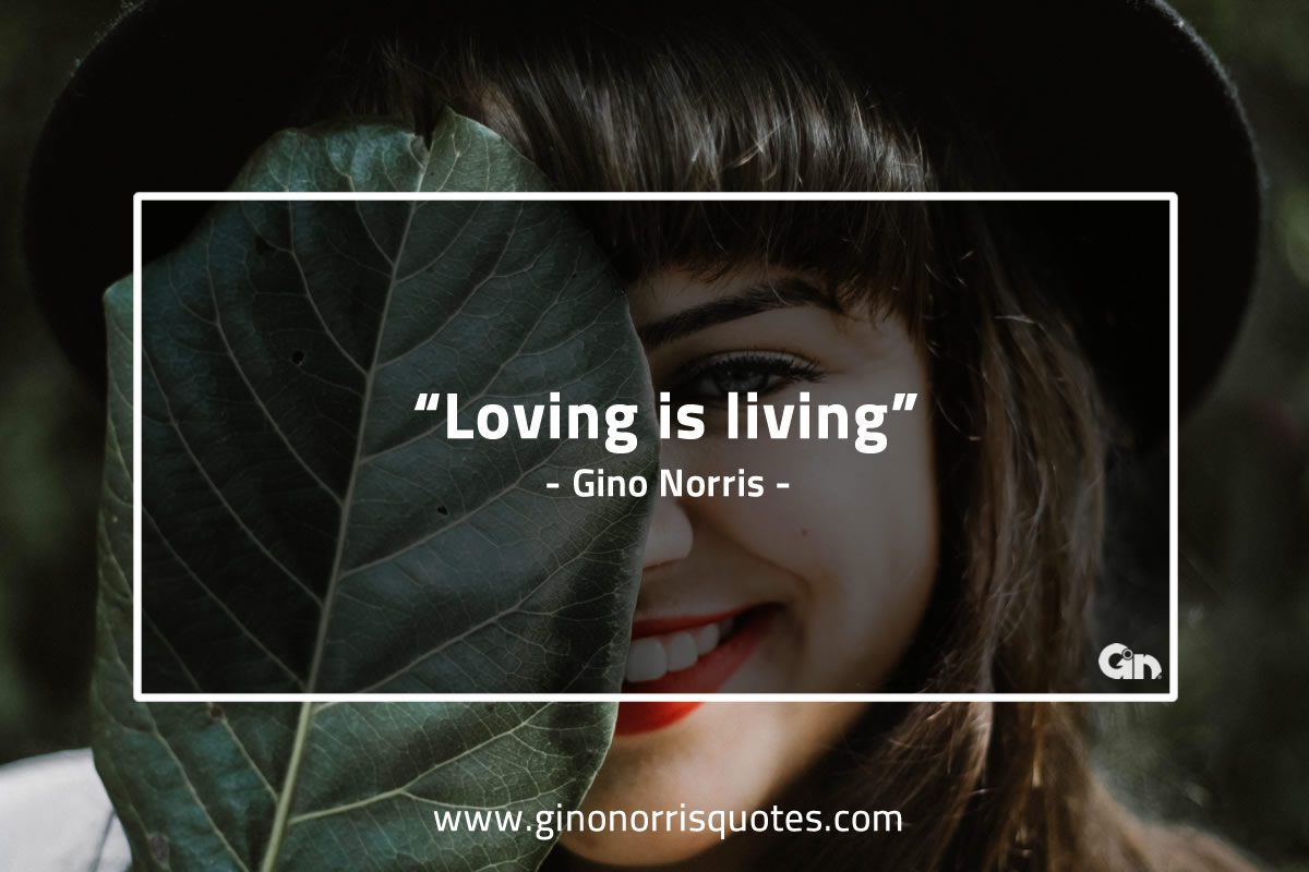 Loving is living GinoNorrisQuotes