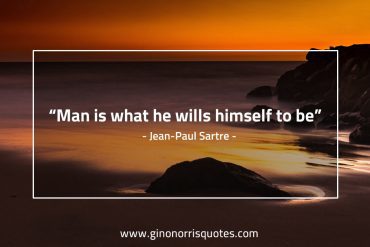 Man is what he wills himself to be SartreQuotes