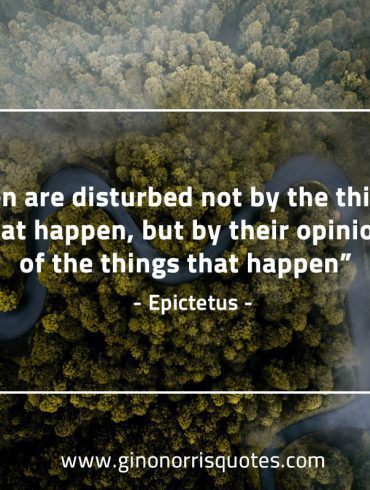 Men are disturbed not by the things that happen EpictetusQuotes