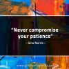 Never compromise your patience GinoNorrisQuotes
