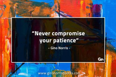 Never compromise your patience GinoNorrisQuotes