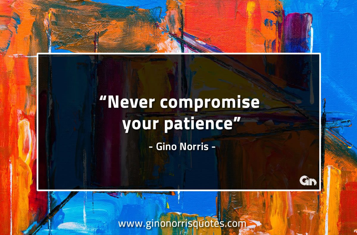 Never compromise your patience GinoNorrisQuotes