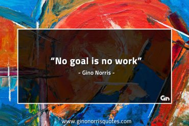 No goal is no work GinoNorrisQuotes