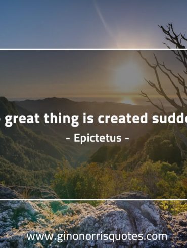 No great thing is created suddenly EpictetusQuotes