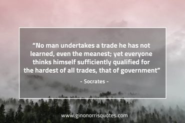 No man undertakes a trade he has not learned SocratesQuotes