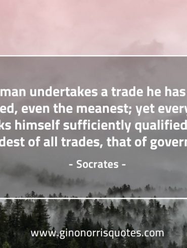 No man undertakes a trade he has not learned SocratesQuotes