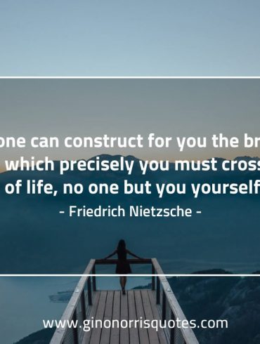 No one can construct for you NietzscheQuotes