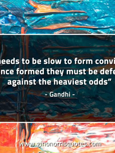 One needs to be slow to form convictions GandhiQuotes