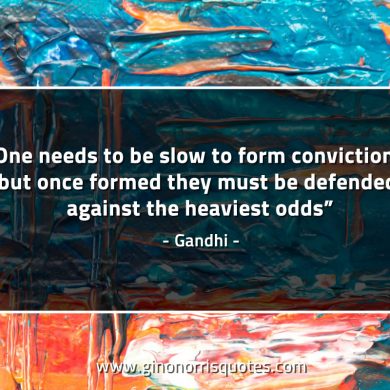 One needs to be slow to form convictions GandhiQuotes