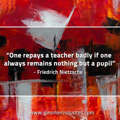 One repays a teacher badly NietzscheQuotes